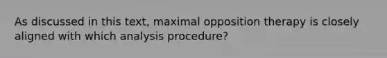 As discussed in this text, maximal opposition therapy is closely aligned with which analysis procedure?