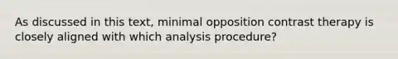 As discussed in this text, minimal opposition contrast therapy is closely aligned with which analysis procedure?