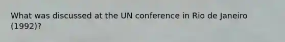 What was discussed at the UN conference in Rio de Janeiro (1992)?