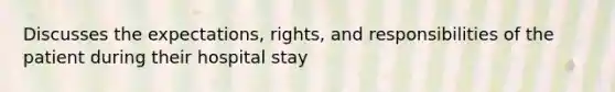 Discusses the expectations, rights, and responsibilities of the patient during their hospital stay