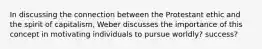 In discussing the connection between the Protestant ethic and the spirit of capitalism, Weber discusses the importance of this concept in motivating individuals to pursue worldly? success?
