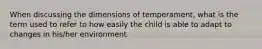 When discussing the dimensions of temperament, what is the term used to refer to how easily the child is able to adapt to changes in his/her environment