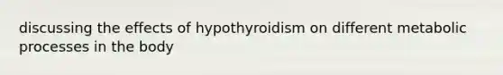 discussing the effects of hypothyroidism on different metabolic processes in the body