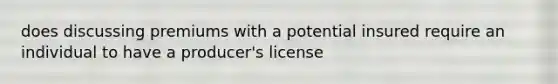 does discussing premiums with a potential insured require an individual to have a producer's license