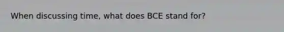 When discussing time, what does BCE stand for?