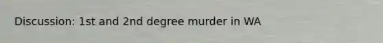 Discussion: 1st and 2nd degree murder in WA