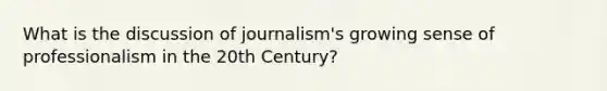 What is the discussion of journalism's growing sense of professionalism in the 20th Century?