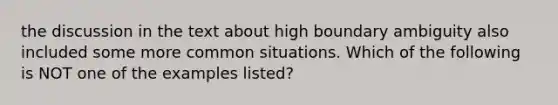 the discussion in the text about high boundary ambiguity also included some more common situations. Which of the following is NOT one of the examples listed?