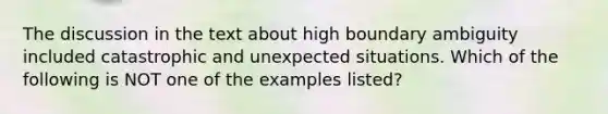 The discussion in the text about high boundary ambiguity included catastrophic and unexpected situations. Which of the following is NOT one of the examples listed?