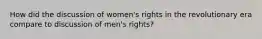 How did the discussion of women's rights in the revolutionary era compare to discussion of men's rights?