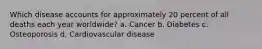 Which disease accounts for approximately 20 percent of all deaths each year worldwide? a. Cancer b. Diabetes c. Osteoporosis d. Cardiovascular disease