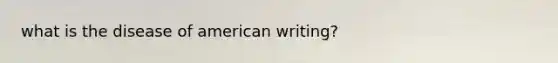 what is the disease of american writing?