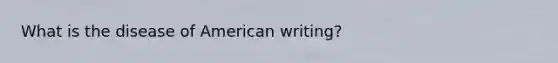 What is the disease of American writing?