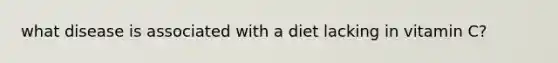what disease is associated with a diet lacking in vitamin C?