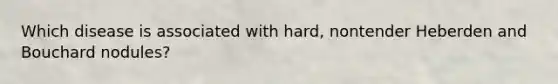 Which disease is associated with hard, nontender Heberden and Bouchard nodules?