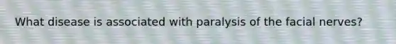 What disease is associated with paralysis of the facial nerves?