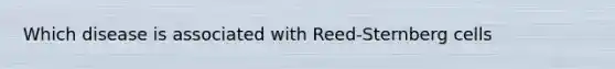 Which disease is associated with Reed-Sternberg cells