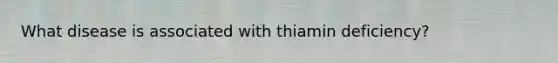 What disease is associated with thiamin deficiency?