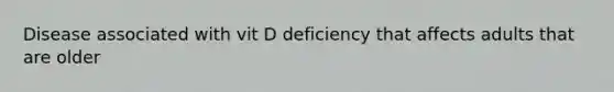 Disease associated with vit D deficiency that affects adults that are older