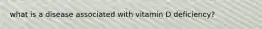 what is a disease associated with vitamin D deficiency?