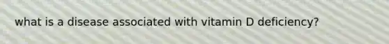 what is a disease associated with vitamin D deficiency?