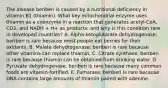 The disease beriberi is caused by a nutritional deficiency in vitamin B1 (thiamin). What key mitochondrial enzyme uses thiamin as a coenzyme in a reaction that generates acetyl-CoA, CO2, and NADH + H+ as products; and why is this condition rare in developed countries? A. Alpha-ketoglutarate dehydrogenase; beriberi is rare because most people eat berries for their oxidants. B. Malate dehydrogenase; beriberi is rare because other vitamins can replace thiamin. C. Citrate synthase; beriberi is rare because thiamin can be obtained from drinking water. D. Pyruvate dehydrogenase; beriberi is rare because many common foods are vitamin-fortified. E. Fumarase; beriberi is rare because DNA contains large amounts of thiamin paired with adenine.