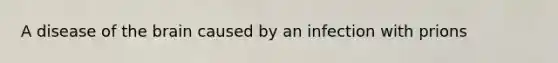 A disease of <a href='https://www.questionai.com/knowledge/kLMtJeqKp6-the-brain' class='anchor-knowledge'>the brain</a> caused by an infection with prions