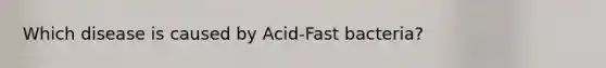 Which disease is caused by Acid-Fast bacteria?