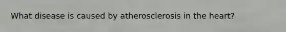 What disease is caused by atherosclerosis in the heart?