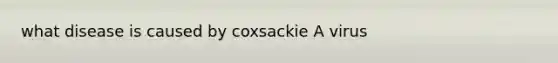 what disease is caused by coxsackie A virus