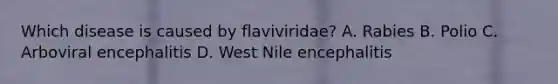 Which disease is caused by flaviviridae? A. Rabies B. Polio C. Arboviral encephalitis D. West Nile encephalitis