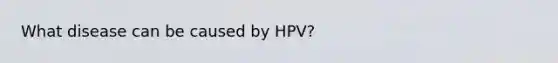 What disease can be caused by HPV?