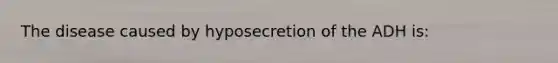 The disease caused by hyposecretion of the ADH is: