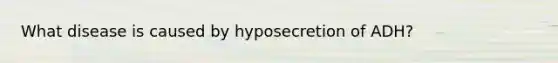 What disease is caused by hyposecretion of ADH?