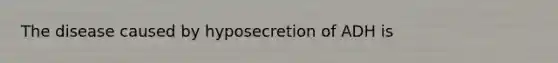 The disease caused by hyposecretion of ADH is