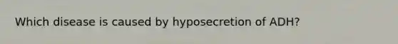 Which disease is caused by hyposecretion of ADH?