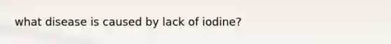 what disease is caused by lack of iodine?