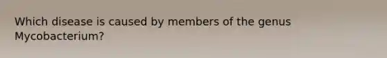 Which disease is caused by members of the genus Mycobacterium?