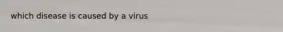 which disease is caused by a virus