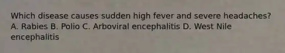 Which disease causes sudden high fever and severe headaches? A. Rabies B. Polio C. Arboviral encephalitis D. West Nile encephalitis