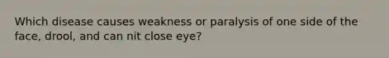 Which disease causes weakness or paralysis of one side of the face, drool, and can nit close eye?