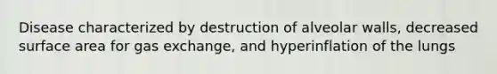 Disease characterized by destruction of alveolar walls, decreased surface area for gas exchange, and hyperinflation of the lungs