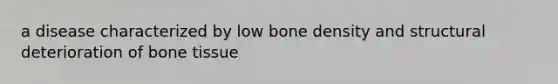 a disease characterized by low bone density and structural deterioration of bone tissue