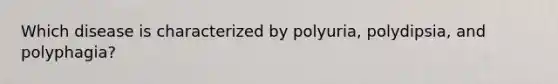 Which disease is characterized by polyuria, polydipsia, and polyphagia?