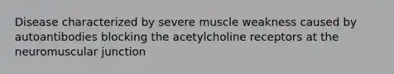 Disease characterized by severe muscle weakness caused by autoantibodies blocking the acetylcholine receptors at the neuromuscular junction