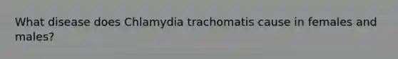 What disease does Chlamydia trachomatis cause in females and males?