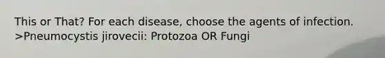 This or That? For each disease, choose the agents of infection. >Pneumocystis jirovecii: Protozoa OR Fungi