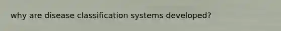 why are disease classification systems developed?