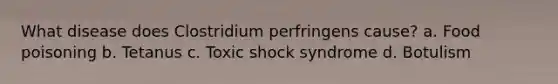 What disease does Clostridium perfringens cause? a. Food poisoning b. Tetanus c. Toxic shock syndrome d. Botulism