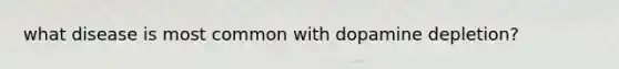 what disease is most common with dopamine depletion?